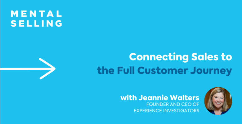 Mental Selling Podcast: Connecting Sales to the Full Customer Journey with Jeannie Walters